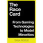 The Race Card: From Gaming Technologies to Model Minorities - Paperback