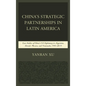 China's Strategic Partnerships in Latin America: Case Studies of China's Oil Diplomacy in Argentina, Brazil, Mexico, and Venezuela, 1991-2015 - Paperback