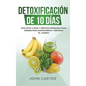 Detoxificación de 10 Días: Guía Paso a Paso y Recetas Probadas Para Perder Peso Rápidamente y Depurar El Cuerpo (10 Day Detox Spanish Version) - Hardcover