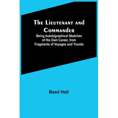 The Lieutenant and Commander; Being Autobigraphical Sketches of His Own Career, from Fragments of Voyages and Travels - Paperback