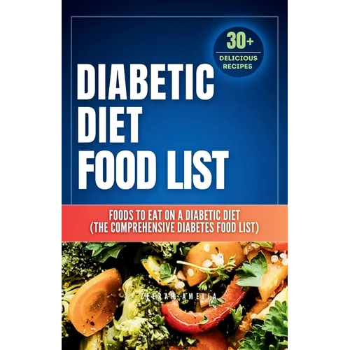 Diabetic Diet Food List: Foods to Eat on a Diabetic Diet (The comprehensive diabetes food list)With 30+ Delicious Days of Low-Carb & Low-Sugar Recipes - Paperback