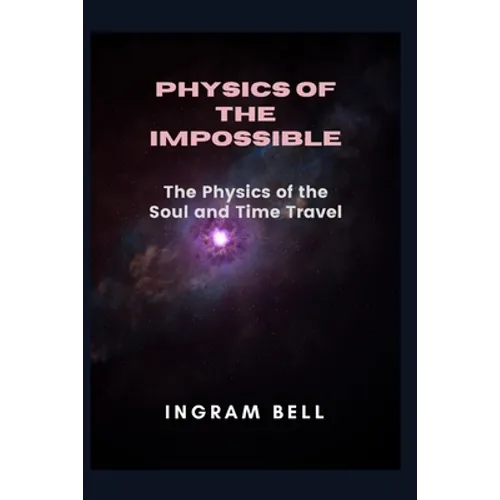 Physics of the Impossible: The Physics of the Soul and Time Travel - Paperback