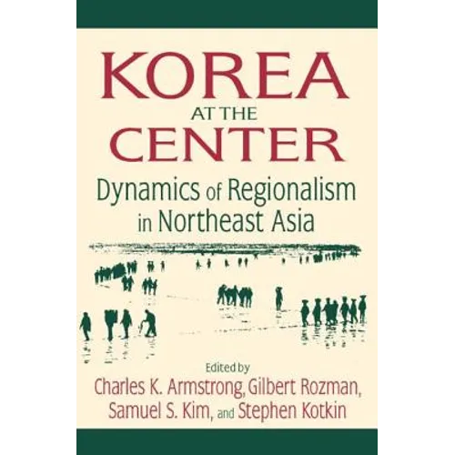Korea at the Center: Dynamics of Regionalism in Northeast Asia: Dynamics of Regionalism in Northeast Asia - Paperback