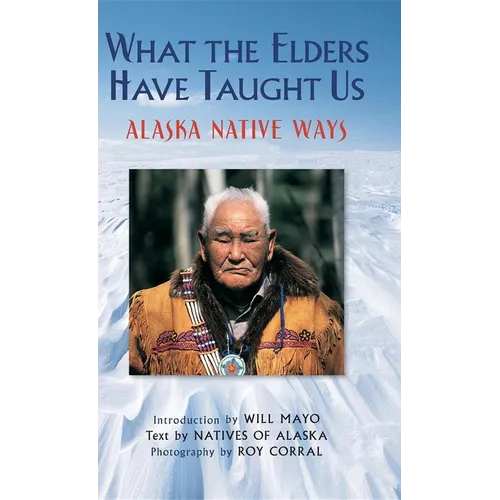 What the Elders Have Taught Us: Alaska Native Ways - Paperback