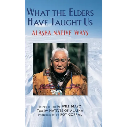 What the Elders Have Taught Us: Alaska Native Ways - Paperback