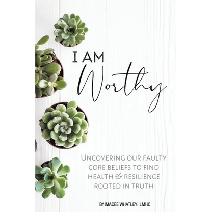 I Am Worthy: Uncovering Our Faulty Core Beliefs to Find Health & Resilience Rooted in Truth - Paperback
