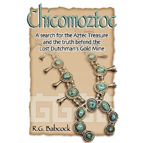 Chicomoztoc: A search for the Aztec Treasure and the truth behind the Lost Dutchman's Gold Mine - Paperback