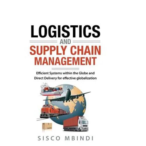 Efficient Logistics and Supply Chain Management Systems: Efficient Systems within the Globe And Direct Delivery for Effective Globalization - Paperback