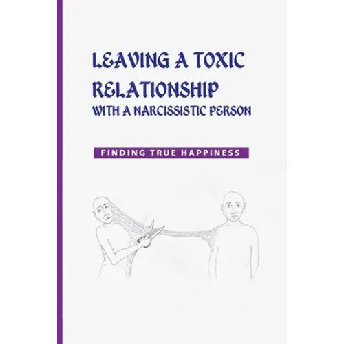 Leaving a Toxic Relationship with a Narcissistic Person: Finding True Happiness: Emotionally Destructive Relationship - Paperback