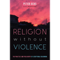 Religion Without Violence: The Practice and Philosophy of Scriptural Reasoning - Hardcover