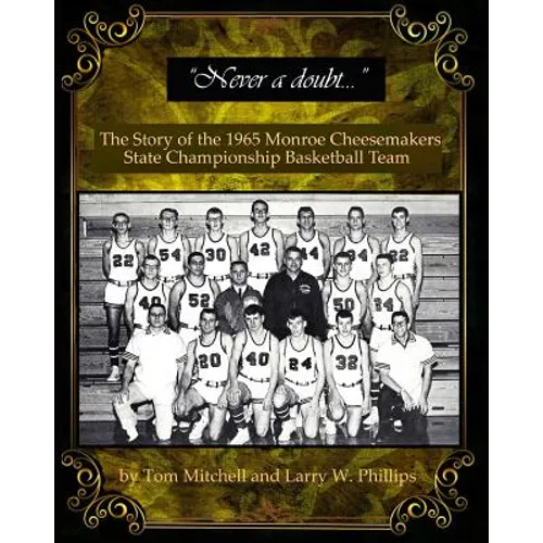 "Never a doubt" -: The Story of the 1965 Monroe Cheesemakers State Championship Basketball Team - Paperback