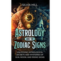 Astrology and the Zodiac Signs: Unlocking Astrological Secrets and Mysteries of Sun, Moon, and Rising Signs - Hardcover