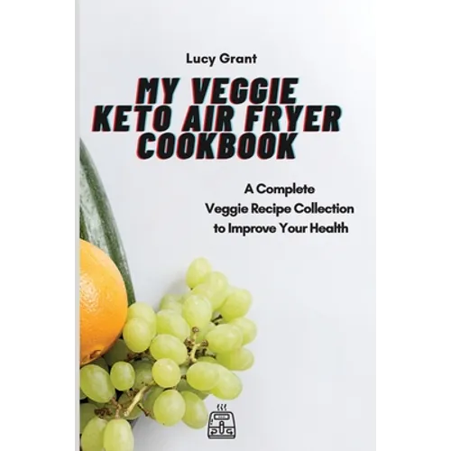 My Veggie Keto Air Fryer Cookbook: A Complete Veggie Recipe Collection to Improve Your Health - Paperback