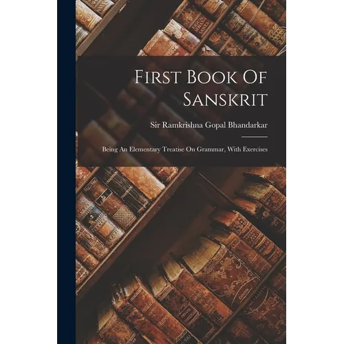 First Book Of Sanskrit: Being An Elementary Treatise On Grammar, With Exercises - Paperback