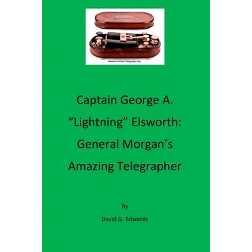 Captain George A. "lightning" Elsworth: General Morgan's Amazing Telegrapher - Paperback
