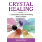 Crystal Healing: A Complete Guide to Healing with Crystals - Paperback