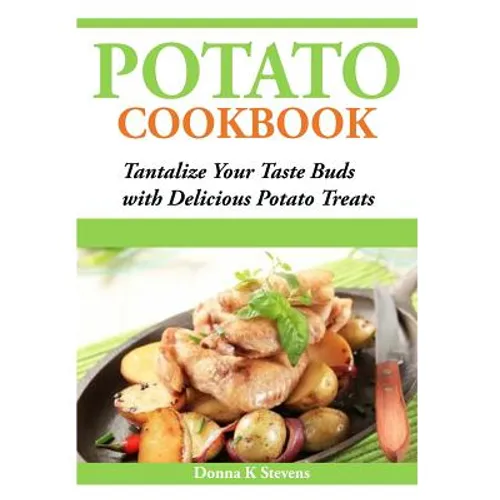 Potato Cookbook: Tantalize Your Taste Buds with Delicious Potato Treats - Paperback