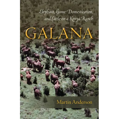 Galana: Elephant, Game Domestication, and Cattle on a Kenya Ranch - Hardcover