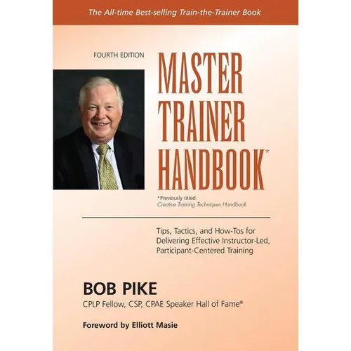 Master Trainer Handbook: Tips, Tactics, and How-Tos for Delivering Effective Instructor-Led, Participant-Centered Training - Paperback