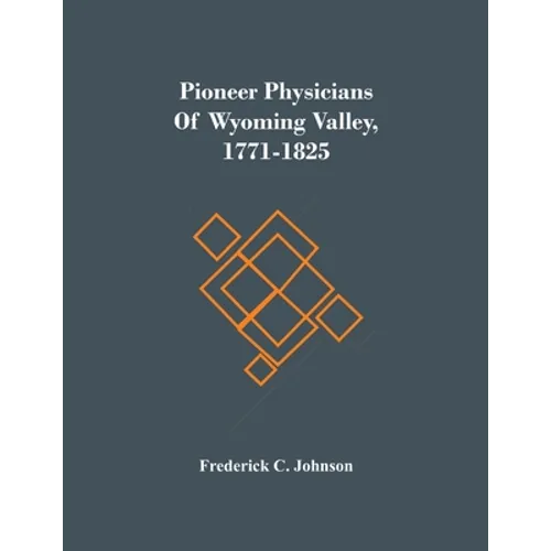 Pioneer Physicians Of Wyoming Valley, 1771-1825 - Paperback