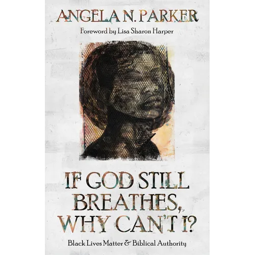 If God Still Breathes, Why Can't I?: Black Lives Matter and Biblical Authority - Paperback