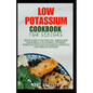 Low Potassium Cookbook for Seniors: Revitalize your Health, Reimagine Your Meal: A Flavourful Journey Through the Low Potassium Lifestyle for Vibrant - Paperback