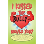 I Kissed the Bully - Would You? - Hardcover