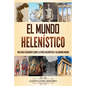 El mundo helenístico: Una guía fascinante sobre la época helenística y Alejandro Magno - Paperback