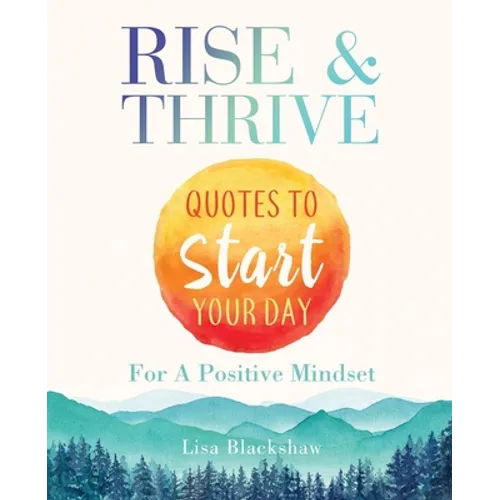 Rise & Thrive: Quotes To Start Your Day For A Positive Mindset - Paperback