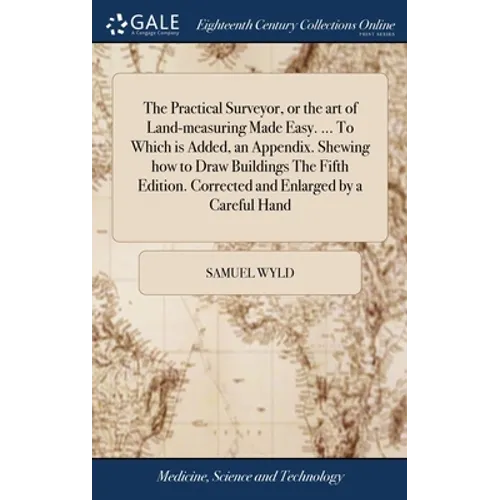 The Practical Surveyor, or the art of Land-measuring Made Easy. ... To Which is Added, an Appendix. Shewing how to Draw Buildings The Fifth Edition. C - Hardcover