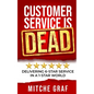 Customer Service Is DEAD: Delivering 6-Star Service In A 1-Star World - Paperback