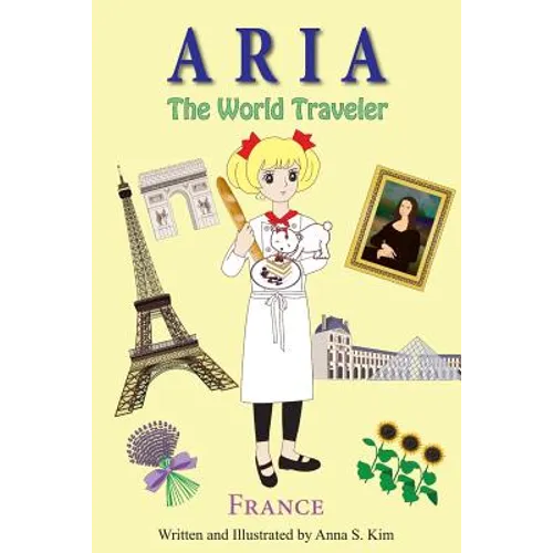 Aria The World Traveler: France: (fun and educational children's picture book for age 4-10 years old) - Paperback