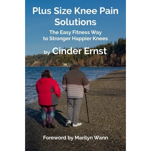 Plus Size Knee Pain Solutions: The Easy Fitness Way to Stronger Happier Knees - Paperback