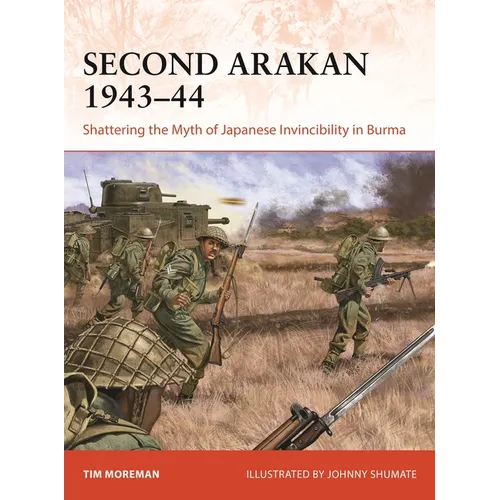 Second Arakan 1943-44: Shattering the Myth of Japanese Invincibility in Burma - Paperback