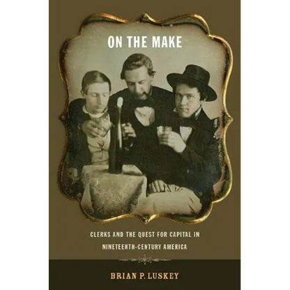 On the Make: Clerks and the Quest for Capital in Nineteenth-Century America - Paperback