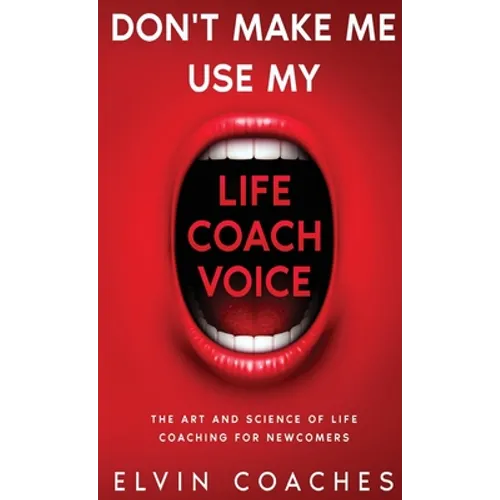 Don't make me use my Life Coach voice: The Art and Science of Life Coaching for newcomers - Hardcover