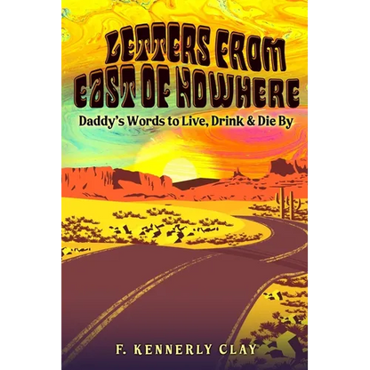 Letters from East of Nowhere: Daddy's Words to Live, Drink & Die By - Paperback