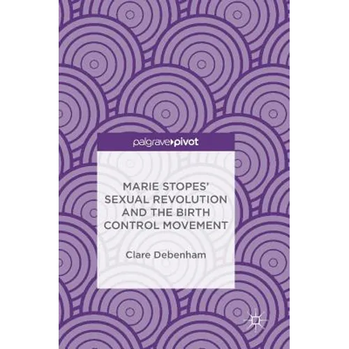 Marie Stopes' Sexual Revolution and the Birth Control Movement - Hardcover