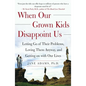 When Our Grown Kids Disappoint Us: Letting Go of Their Problems, Loving Them Anyway, and Getting on with Our Lives - Paperback