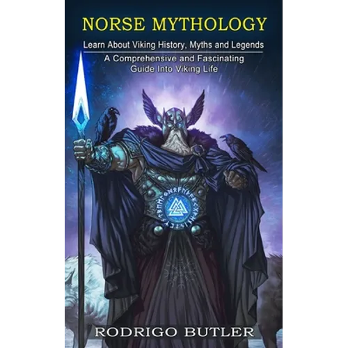 Norse Mythology: Learn About Viking History, Myths and Legends (A Comprehensive and Fascinating Guide Into Viking Life) - Paperback
