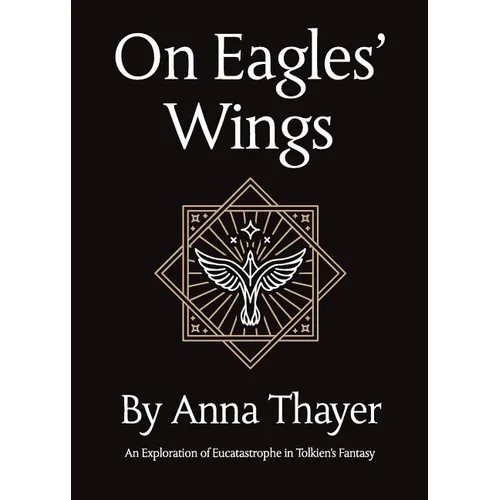 On Eagles' Wings: An Exploration of Eucatastrophe in Tolkien's Fantasy - Paperback