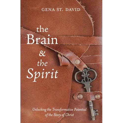 The Brain and the Spirit: Unlocking the Transformative Potential of the Story of Christ - Hardcover
