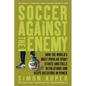 Soccer Against the Enemy: How the World's Most Popular Sport Starts and Fuels Revolutions and Keeps Dictators in Power - Paperback