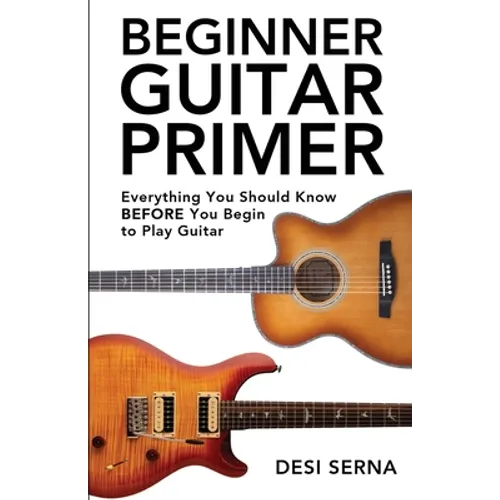 Beginner Guitar Primer: Everything You Should Know BEFORE You Begin to Play Guitar - Paperback