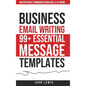 Business Email Writing: 99+ Essential Message Templates Unstoppable Communication Skills at Work - Hardcover