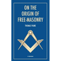 On the origin of free-masonry: followed by an article by W. L. Wilmshurts: Freemasonry In Relation To The Ancient Mysteries - Paperback