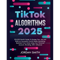 TikTok Algorithms 2025 $15,000/Month Guide To Escape Your Job And Build an Successful Social Media Marketing Business From Home Using Your Personal Ac - Paperback