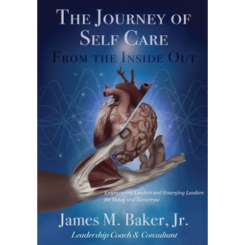The Journey of Self Care From the Inside Out: Empowering Leaders and Emerging Leaders for Today and Tomorrow - Paperback