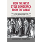 How the West Stole Democracy from the Arabs: The Syrian Congress of 1920 and the Destruction of Its Historic Liberal-Islamic Alliance - Hardcover
