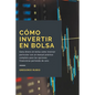 Cómo invertir en Bolsa: Gana dinero en bolsa como inversor particular con un manual práctico completo para las opciones financieras partiendo de cero - Paperback